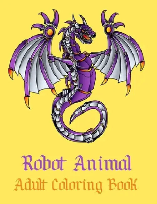 Robot Animal Adult Coloring Book: A Fantastic Coloring Book of 50 unique Beautiful Detailed Robot Animals with Stress Relieving by Nicholas Nicky