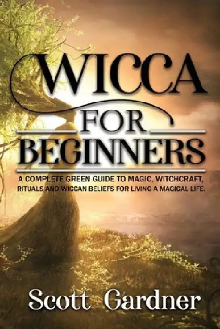 Wicca for Beginners: A Complete Green Guide to Magic, Witchcraft, Rituals, and Wiccan Beliefs for Living a Magical Life by Kate Chamberlain