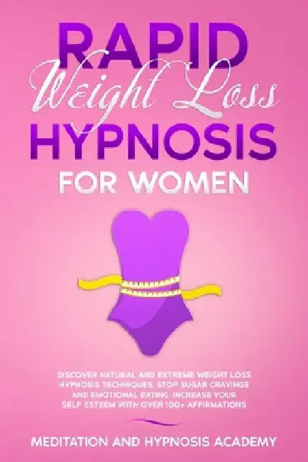 Rapid Weight Loss Hypnosis for Women: Discover Natural and Extreme Weight Loss Hypnosis Techniques, Stop Sugar Cravings and Emotional Eating. Increase by Meditation And Hypnosis Academy