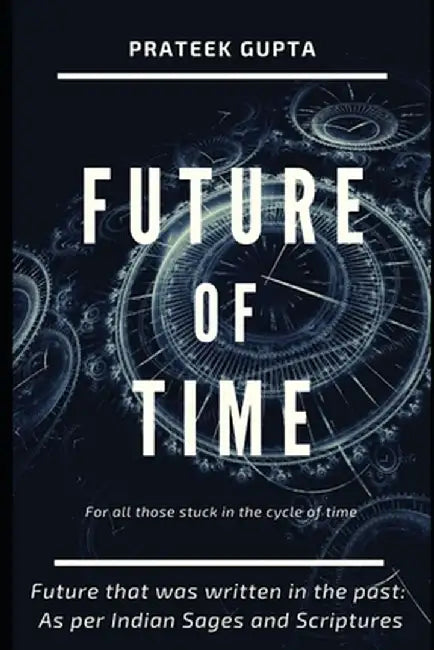 Future of Time: Future That Was Written In The Past: As Per Indian Sages And Scriptures by Gupta, Prateek