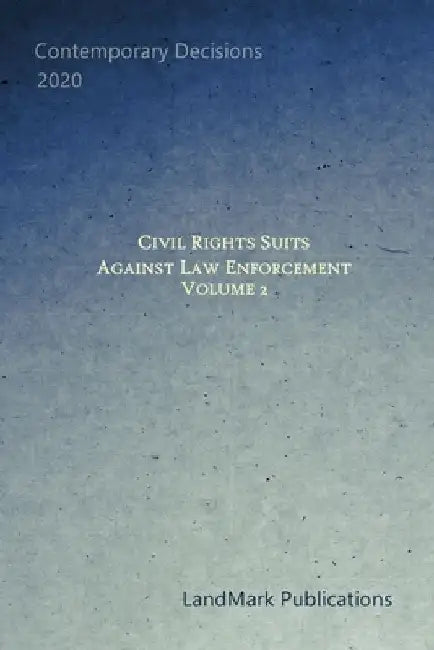 Civil Rights Suits Against Law Enforcement: Volume 2 by Landmark Publications