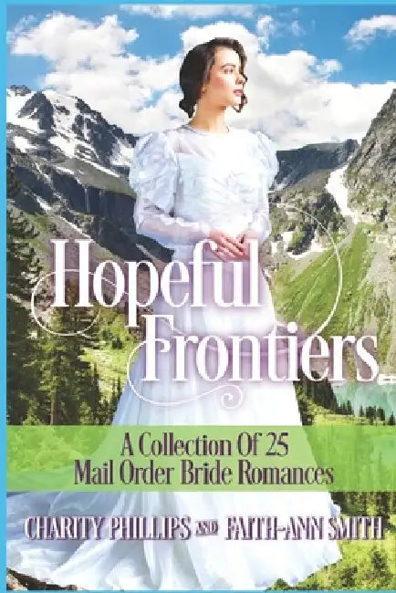 Hopeful Frontiers: A Collection of 25 Mail Order Bride Romances by Faith-Ann Smith