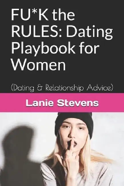 FU*K the RULES: Dating Playbook for Women: (Dating & Relationship Advice) by Lanie Stevens