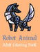 Robot Animal Adult Coloring Book: A Fantastic Coloring Book of 50 unique Beautiful Detailed Robot Animals with Stress Relieving by Nicholas Nicky