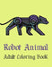 Robot Animal Adult Coloring Book: A Fantastic Coloring Book of 50 unique Beautiful Detailed Robot Animals with Stress Relieving by Nicholas Nicky