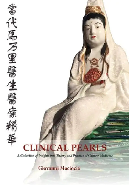 Clinical Pearls: A Collection of Insights into the Theory and Practice of Chinese Medicine by Giovanni Maciocia