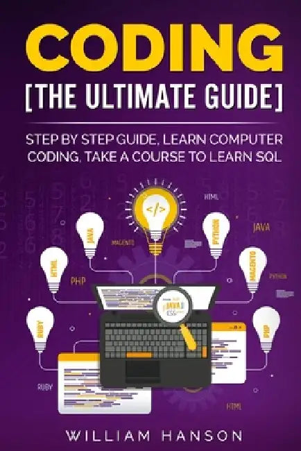 Coding the Ultimate Guide: Step by Step Guide, Learn Computer Coding by William Hanson
