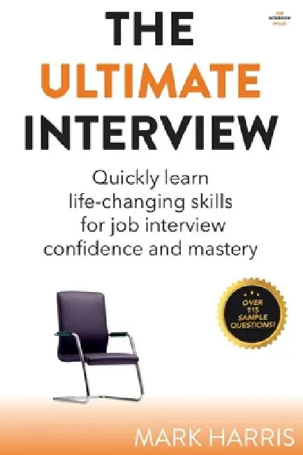 The Ultimate Interview: Quickly learn life-changing skills for job interview confidence and mastery by Mark Harris