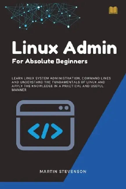 Linux Admin for Absolute Beginners by Martin Stevenson