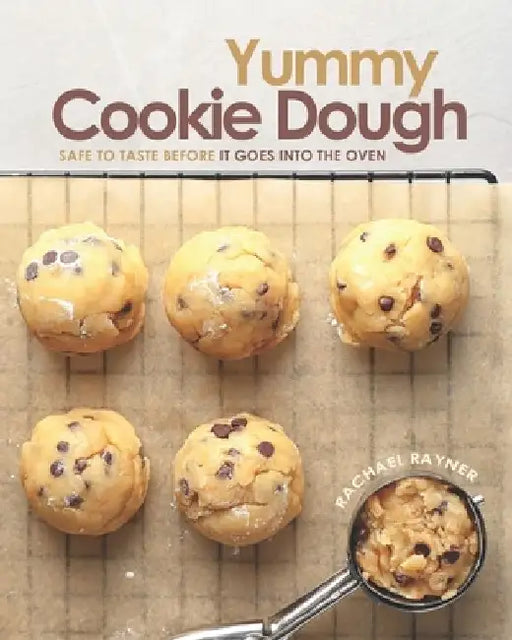 Yummy Cookie Dough: Safe to Taste before It Goes into the Oven by Rachael Rayner