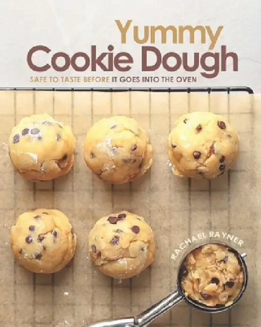 Yummy Cookie Dough: Safe to Taste before It Goes into the Oven by Rachael Rayner