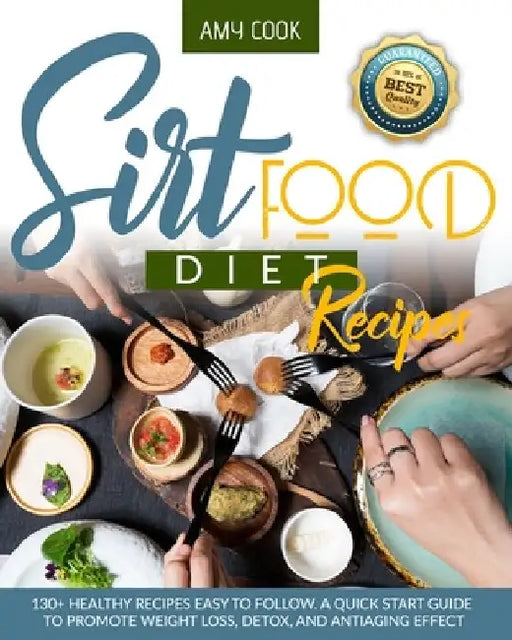 Sirtfood Diet Recipes: 130+ Healthy Recipes Easy to Follow. A Quick Start Guide to Promote Weight Loss, Detox, and Antiaging Effect by Amy Cook