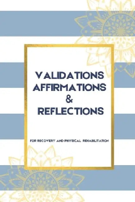 Validations Affirmations & Reflections: A Guide To Process and Normalize Your Feelings as you Navigate Physical Rehabilitation by Elevate Journaling