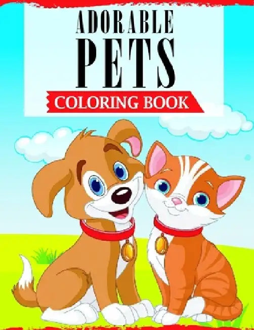 Adorable Pets Coloring Book: A Fun Coloring Book Featuring Super Cute and Adorable Pets For Animal Lovers by Ss Publications