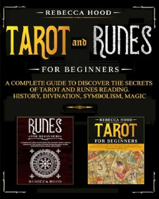 Tarot and Runes for Beginners: A Complete Guide to Discover the Secrets of Tarot and Runes Reading. History, Divination, Symbolism, Magic by Rebecca Hood