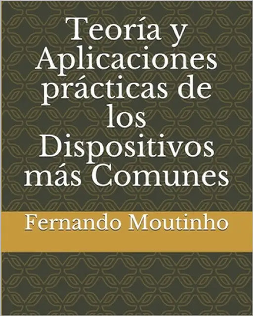 Teoría y Aplicaciones prácticas de los Dispositivos más Comunes by Moutinho Deyán, Fernando José