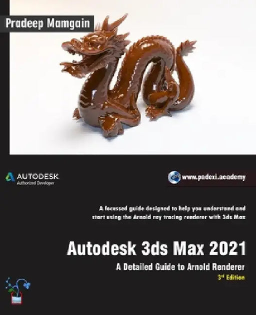 Autodesk 3ds Max 2021: A Detailed Guide to Arnold Renderer, 3rd Edition by Pradeep Mamgain