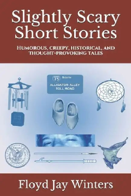 Slightly Scary Short Stories: Humorous, creepy, historical, and thought-provoking tales by Floyd Jay Winters