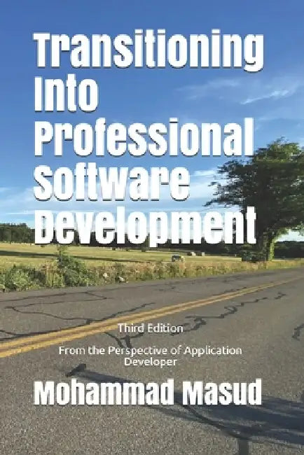 Transitioning Into Professional Software Development: From the Perspective of Application Developer by Mohammad Masud