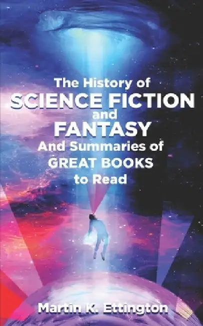 The History of Science Fiction and Fantasy: And Summaries of Great Books to Read by Martin K. Ettington