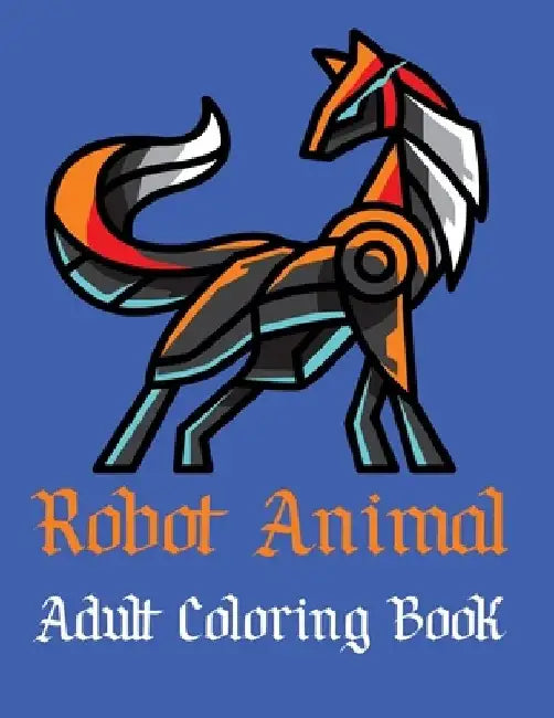 Robot Animal Adult Coloring Book: A Fantastic Coloring Book of 50 unique Beautiful Detailed Robot Animals with Stress Relieving by Nicholas Nicky