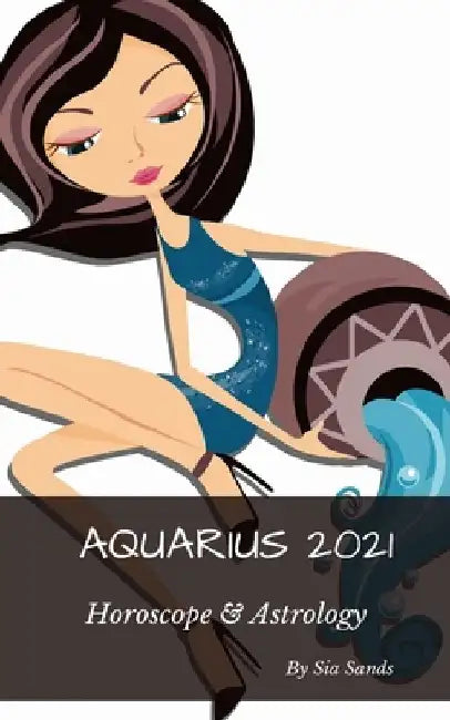 Aquarius 2021: Horoscopes & Astrology by Sia Sands