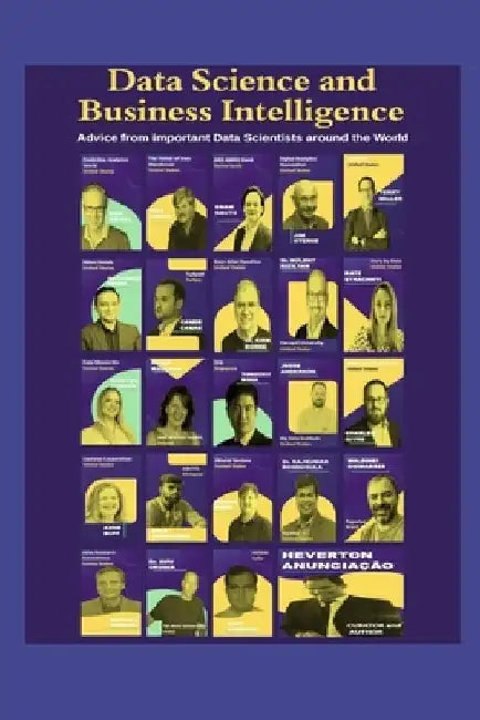 Data Science and Business Intelligence: Advice from important Data Scientists around the World by Eric Siegel