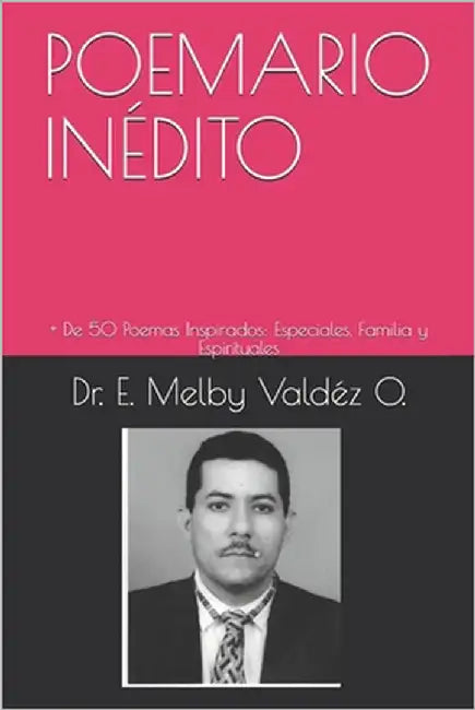 Poemario Inédito: + De 50 Poemas Inspirados: Especiales, Familia y Espirituales by Valdéz O., E. Melby