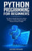 Python Programming For Beginners: The Ultimate Step-By-Step Guide to Master the Basics of Python Programming with Practical and Easy Examples by George Richard