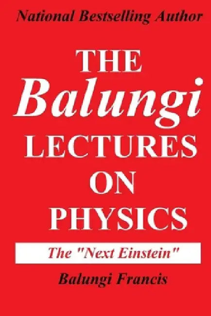 The Balungi Lectures on Physics: Mainly Dark Matter, Black Holes, Quantum Mechanics, General Relativity and Quantum Gravity by Balungi Francis