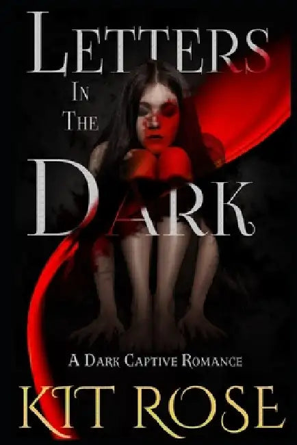 Letters in the Dark: A Dark Captive Romance by Kit Rose