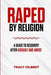 Raped by Religion: A Guide to Recovery After Assault and Abuse by Tracy Gilbert