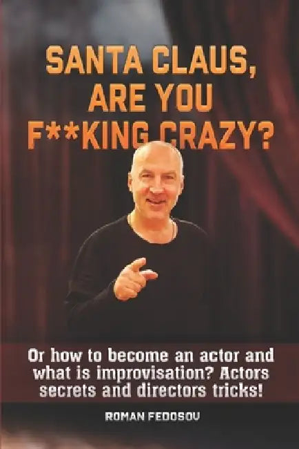 Santa Claus, are you f**king crazy?: Or how to become an actor and what is improvisation? Actors secrets and directors tricks! by Igor Stepashkin