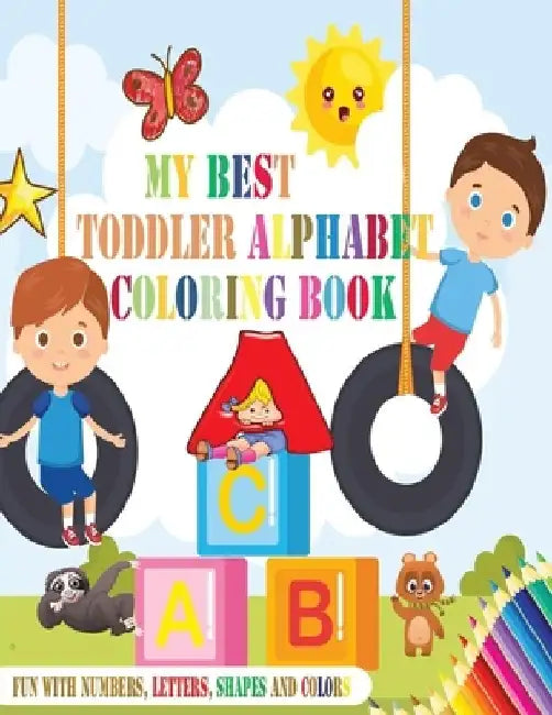 My Best Toddler Alphabet Coloring Book: Fun with Numbers, Letters, Shapes, and Colors (Kids coloring activity books) by Activity Books