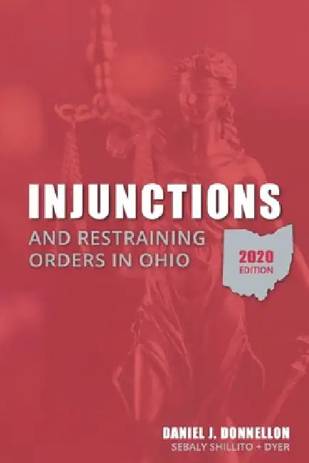 Injunctions and Restraining Orders in Ohio 2020 Edition by Daniel J. Donnellon