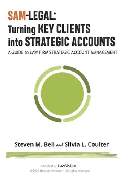 SAM-Legal: Turning Key Clients Into Strategic Accounts: A Guide to Law Firm Strategic Account Management by Silvia L. Coulter