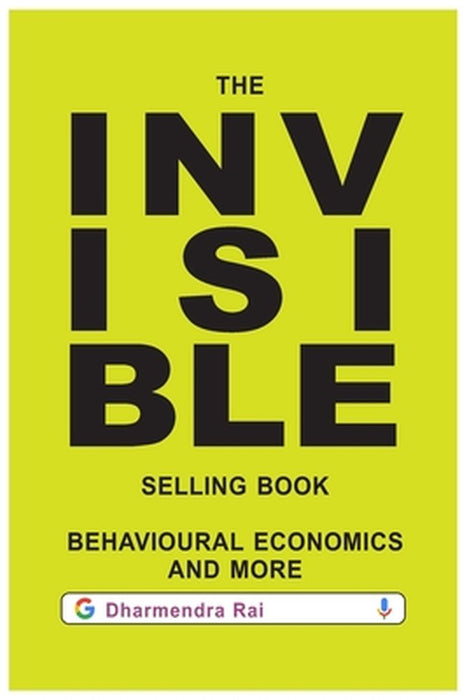 The Invisible Selling Book, Behavioural Economics & More by Rai, Dharmendra