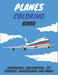 Planes Coloring Book: Aeroplanes, Helicopters, Jet Fighters, Waterplanes and More! by Artist, K. M.