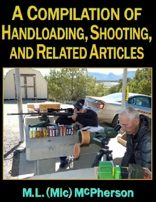 A Compilation of Handloading, Shooting, and Related Articles by M. L. (MIC) McPherson