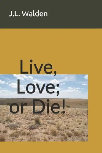 Live, Love; or Die! by J. L. Walden