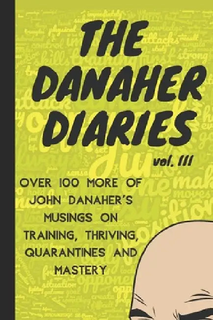 The Danaher Diaries Volume 3: Over 100 more of John Danaher's Musings on Training, Thriving, Quarantines and Mastery by Heroes Of the Art