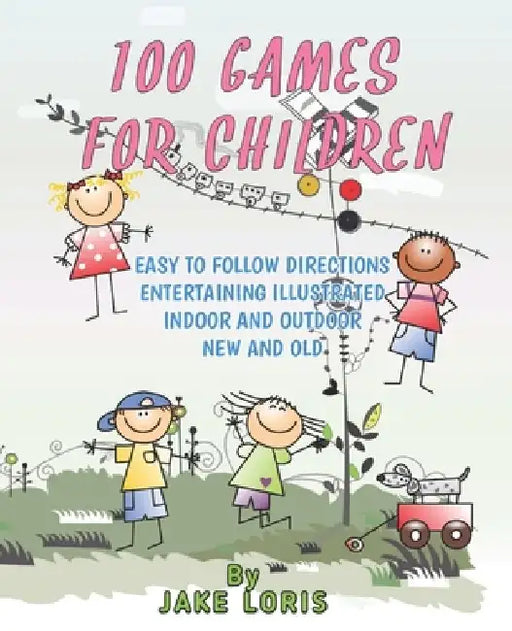 100 Games for Children: Easy to Follow Directions Entertaining Illustrated Indoor and Outdoor New and Old by Jake Kalause Loris
