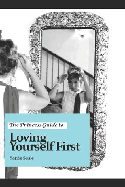 The Princess Guide to Loving Yourself First by Senee Seale