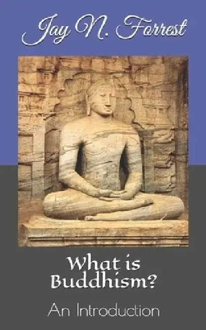 What is Buddhism?: An Introduction by Jay N. Forrest