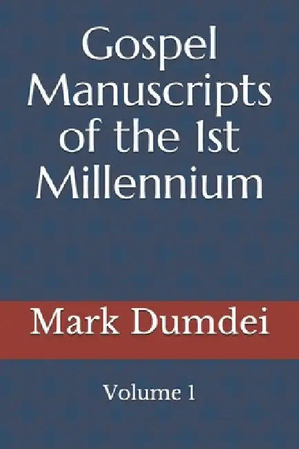 Gospel Manuscripts of the 1st Millennium: Volume 1 by Mark a. Dumdei