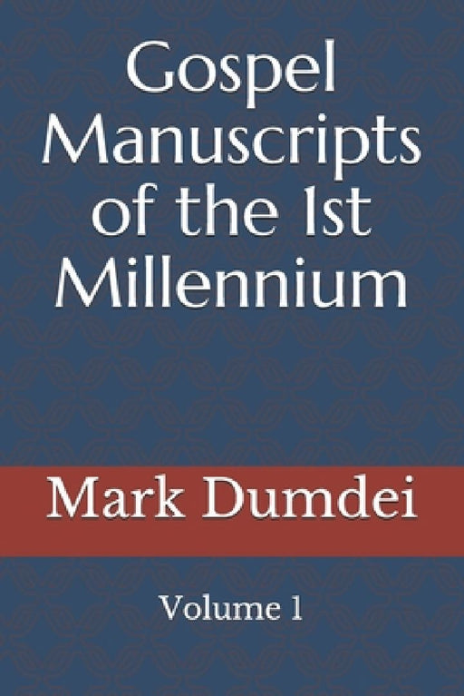Gospel Manuscripts of the 1st Millennium: Volume 1 by Mark a. Dumdei