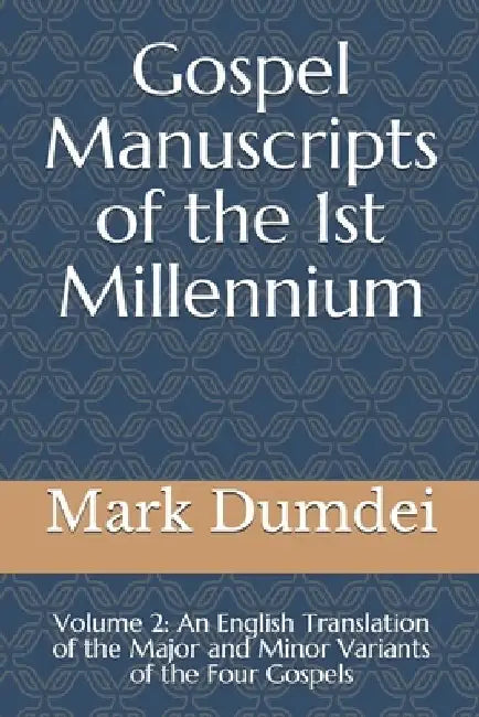 Gospel Manuscripts of the 1st Millennium: Volume 2: An English Translation of the Major and Minor Variants of the Four Gospels by Mark a. Dumdei