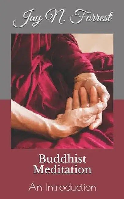 Buddhist Meditation: An Introduction by Jay N. Forrest