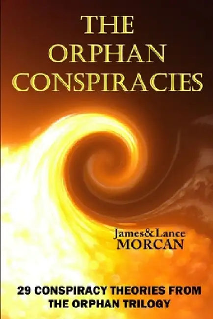 The Orphan Conspiracies: 29 Conspiracy Theories from The Orphan Trilogy by Lance Morcan
