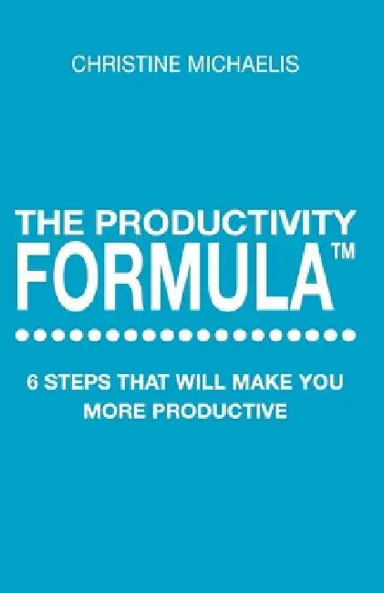 The Productivity Formula: 6 steps that will make you more productive by Christine Michaelis